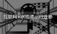 互联网+水性漆	，行业要把握好风向顺势而行