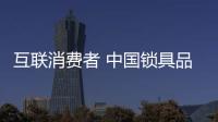 互联消费者 中国锁具品牌做好生产与销售