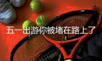 五一出游你被堵在路上了吗丨一吐为快