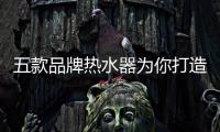 五款品牌热水器为你打造至尊全能热水新生活