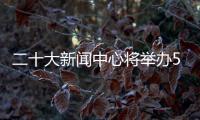 二十大新闻中心将举办5场记者招待会
、5场集体采访
