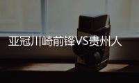 亚冠川崎前锋VS贵州人和