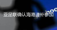 亚足联确认海港递补参加亚冠