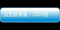 亚足联官宣：2020亚冠决赛落户卡塔尔多哈