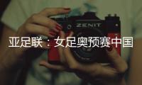 亚足联：女足奥预赛中国队4月开赛先客后主