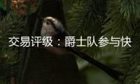 交易评级	：爵士队参与快船队和热火队的约翰·科林斯交易的评级