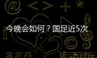 今晚会如何
？国足近5次面对韩国全败且1球未进；东亚杯仅赢过对手1次