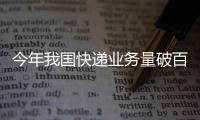 今年我国快递业务量破百亿件
