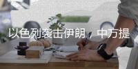 以色列袭击伊朗	，中方提出“两个反对”