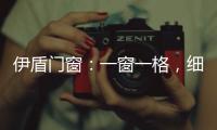 伊盾门窗：一窗一格	，细品时光