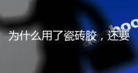 为什么用了瓷砖胶，还要用瓷砖背胶呢?