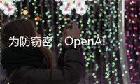 为防窃密	，OpenAI核心模型物理隔离�，上网需明确许可