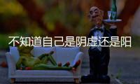 不知道自己是阴虚还是阳虚？喝口水就全明白了！