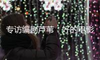 专访编剧芦苇
：好的电影都有社会意义丨影视大咖谈⑥