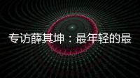 专访薛其坤
：最年轻的最高科技奖得主，执掌年轻的“双一流”大学