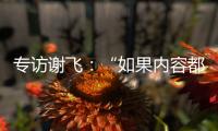 专访谢飞：“如果内容都讲不清楚�， 这个时代的电影就不会有光彩”丨影视大咖谈⑤