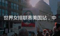 世界女排联赛美国站，中国队赢下总决赛争夺卡位战关键一胜