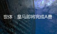 世体：皇马即将完成A费的签约，球员密切关注希望尽快完成交易