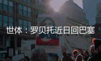 世体
：罗贝托近日回巴塞罗那度假
，并在巴萨训练基地备战