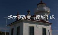 一场大赛改变一座城：成都的“城市突围”
