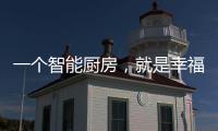 一个智能厨房，就是幸福来源!