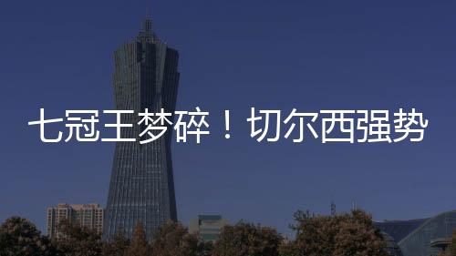 梦碎切尔西3-0完胜巴黎