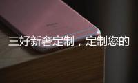 三好新奢定制，定制您的未来家!
