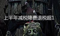 上半年减税降费退税超1.6万亿元