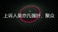 上诉人吴亦凡强奸�、聚众淫乱案二审开庭
，将择期宣判