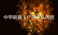 中甲联赛：广东三队两胜一负

，深圳青年人取得客场首胜