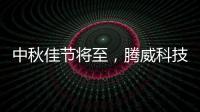 中秋佳节将至，腾威科技愿与君共享金秋