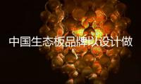 中国生态板品牌以设计做宣传点 以环保做营销