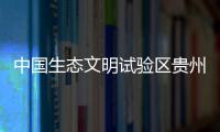 中国生态文明试验区贵州：让绿水青山源源不断带来金山银山