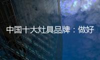 中国十大灶具品牌
：做好内部技能非常重要