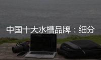 中国十大水槽品牌�	
：细分市场 走精细化道路