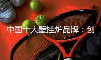 中国十大壁挂炉品牌：创新产品设计 以需求为本