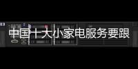 中国十大小家电服务要跟上 强化内部管理机制