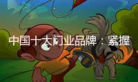 中国十大门业品牌	：紧握时代发展脉搏 借创新赢市场