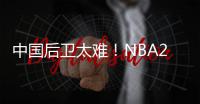 中国后卫太难！NBA29支球队公布夏联阵容无林葳 4队曾传出绯闻