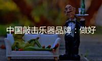 中国敲击乐器品牌
：做好区域市场 保住固有市场