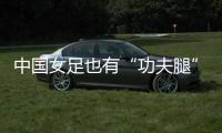 中国女足也有“功夫腿”！刘靖飞踹染黄，前国脚：蹬出去就是红牌