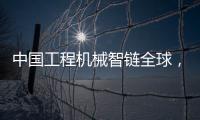 中国工程机械智链全球
，产业协同共生共赢