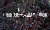 中国门业十大品牌：助推品牌建设 引领行业发展