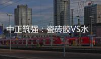 中正筑强�：瓷砖胶VS水泥砂浆，哪个才是贴瓷砖的最佳之选?