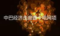 中巴经济走廊首个电网项目启动商业运营 中方：“一带一路”成果惠及各方