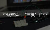 中联重科：“三夏”忙中见“智”力�，夏至时节话“丰”华