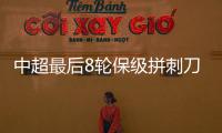 中超最后8轮保级拼刺刀 8队胶着安全线或达35分