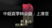 中超夏季转会窗�	：上港官宣梅伦多加盟，亚泰新援抵达基地