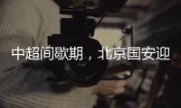 中超间歇期，北京国安迎来一个令人振奋的大喜讯，夺冠概率大增
