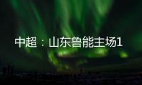 中超：山东鲁能主场1